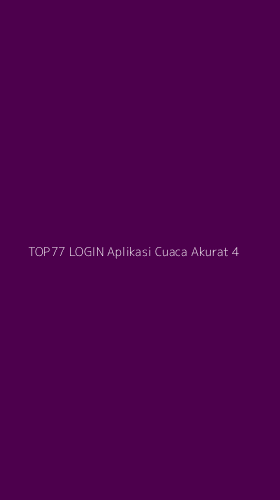 Tampilan Antarmuka Aplikasi Top77 Login Aplikasi Cuaca Akurat - 4