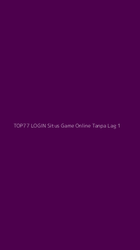 Tampilan Antarmuka Aplikasi Top77 Login Situs Game Online Tanpa Lag - 1