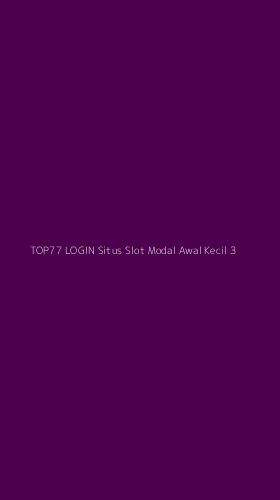 Tampilan Antarmuka Aplikasi Top77 Login Situs Slot Modal Awal Kecil - 3