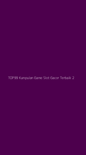 Tampilan Antarmuka Aplikasi Top99 Kumpulan Game Slot Gacor Terbaik - 2