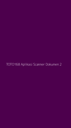 Tampilan Antarmuka Aplikasi Toto168 Aplikasi Scanner Dokumen - 2