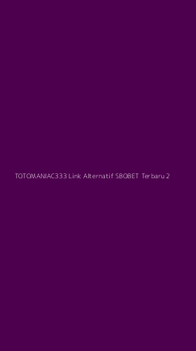 Tampilan Antarmuka Aplikasi Totomaniac333 Link Alternatif Sbobet Terbaru - 2
