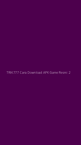 Tampilan Antarmuka Aplikasi Trik777 Cara Download Apk Game Resmi - 2