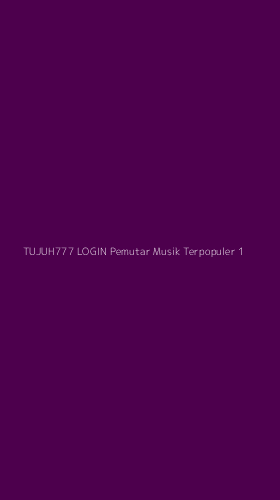 Tampilan Antarmuka Aplikasi Tujuh777 Login Pemutar Musik Terpopuler - 1