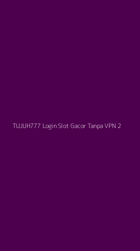Tampilan Antarmuka Aplikasi Tujuh777 Login Slot Gacor Tanpa Vpn - 2