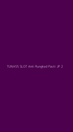 Tampilan Antarmuka Aplikasi Tuna55 Slot Anti Rungkad Pasti Jp - 2