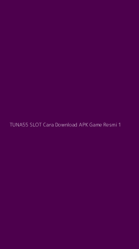 Tampilan Antarmuka Aplikasi Tuna55 Slot Cara Download Apk Game Resmi - 1