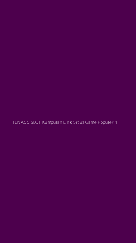 Tampilan Antarmuka Aplikasi Tuna55 Slot Kumpulan Link Situs Game Populer - 1