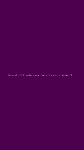 Tampilan Antarmuka Aplikasi Tamanslot77 Com Kumpulan Game Slot Gacor Terbaik - 1
