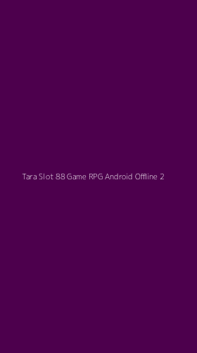 Tampilan Antarmuka Aplikasi Tara Slot 88 Game Rpg Android Offline - 2