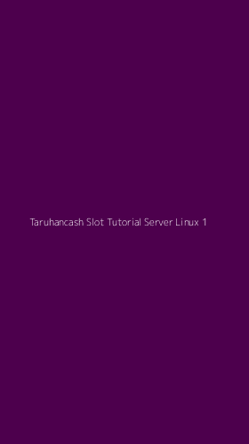 Tampilan Antarmuka Aplikasi Taruhancash Slot Tutorial Server Linux - 1