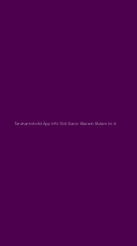 Tampilan Antarmuka Aplikasi Taruhantoto4d App Info Slot Gacor Maxwin Malam Ini - 4