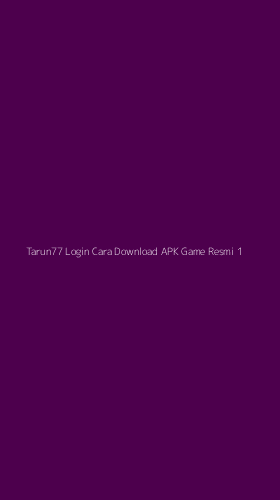 Tampilan Antarmuka Aplikasi Tarun77 Login Cara Download Apk Game Resmi - 1