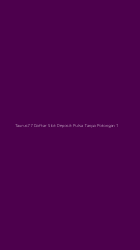 Tampilan Antarmuka Aplikasi Taurus77 Daftar Slot Deposit Pulsa Tanpa Potongan - 1