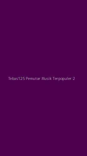 Tampilan Antarmuka Aplikasi Tebas125 Pemutar Musik Terpopuler - 2