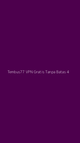 Tampilan Antarmuka Aplikasi Tembus77 Vpn Gratis Tanpa Batas - 4