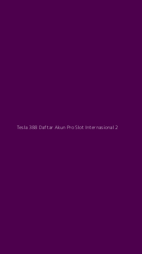 Tampilan Antarmuka Aplikasi Tesla 388 Daftar Akun Pro Slot Internasional - 2