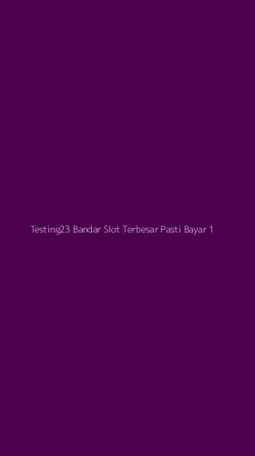 Tampilan Antarmuka Aplikasi Testing23 Bandar Slot Terbesar Pasti Bayar - 1