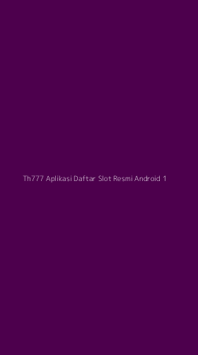 Tampilan Antarmuka Aplikasi Th777 Aplikasi Daftar Slot Resmi Android - 1