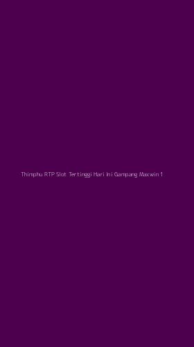 Tampilan Antarmuka Aplikasi Thimphu Rtp Slot Tertinggi Hari Ini Gampang Maxwin - 1