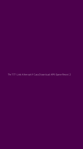Tampilan Antarmuka Aplikasi Thr777 Link Alternatif Cara Download Apk Game Resmi - 2