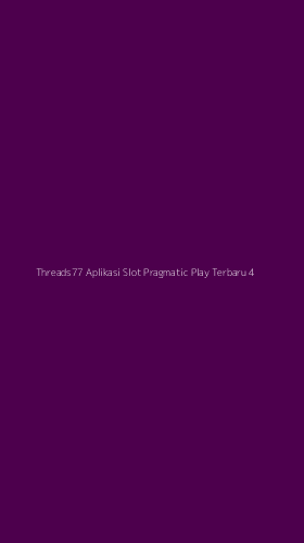 Tampilan Antarmuka Aplikasi Threads77 Aplikasi Slot Pragmatic Play Terbaru - 4