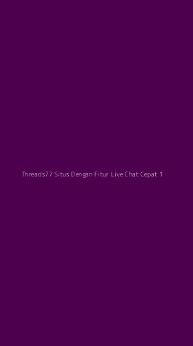 Tampilan Antarmuka Aplikasi Threads77 Situs Dengan Fitur Live Chat Cepat - 1