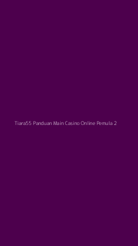 Tampilan Antarmuka Aplikasi Tiara55 Panduan Main Casino Online Pemula - 2
