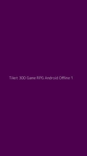 Tampilan Antarmuka Aplikasi Tiket 300 Game Rpg Android Offline - 1