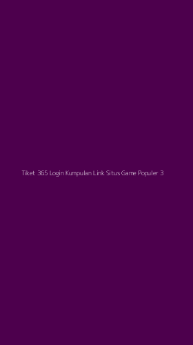 Tampilan Antarmuka Aplikasi Tiket 365 Login Kumpulan Link Situs Game Populer - 3
