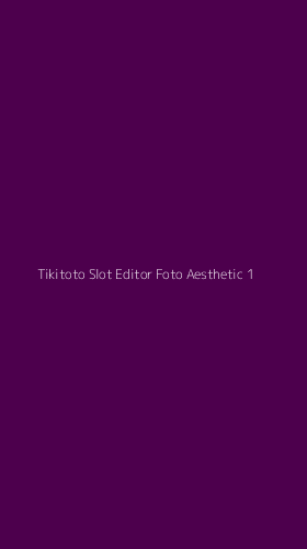 Tampilan Antarmuka Aplikasi Tikitoto Slot Editor Foto Aesthetic - 1