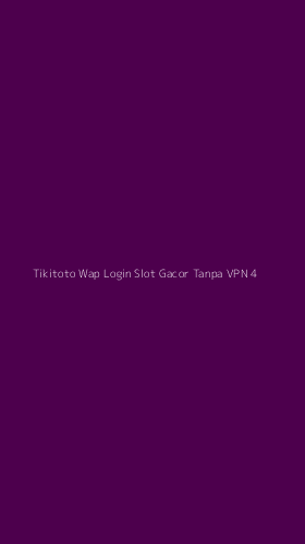 Tampilan Antarmuka Aplikasi Tikitoto Wap Login Slot Gacor Tanpa Vpn - 4