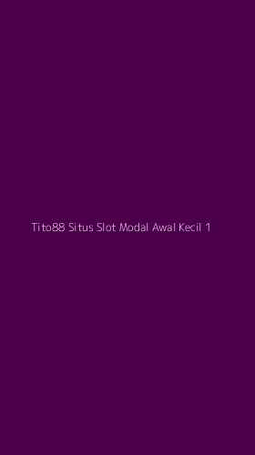 Tampilan Antarmuka Aplikasi Tito88 Situs Slot Modal Awal Kecil - 1