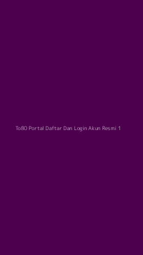 Tampilan Antarmuka Aplikasi To80 Portal Daftar Dan Login Akun Resmi - 1