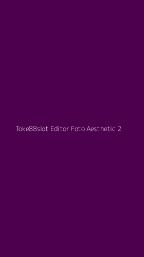 Tampilan Antarmuka Aplikasi Toke88slot Editor Foto Aesthetic - 2