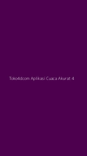 Tampilan Antarmuka Aplikasi Toko4dcom Aplikasi Cuaca Akurat - 4