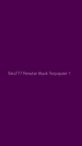 Tampilan Antarmuka Aplikasi Toko777 Pemutar Musik Terpopuler - 1