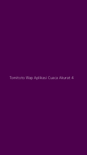 Tampilan Antarmuka Aplikasi Tomitoto Wap Aplikasi Cuaca Akurat - 4