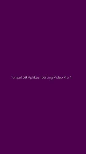 Tampilan Antarmuka Aplikasi Tompel 69 Aplikasi Editing Video Pro - 1