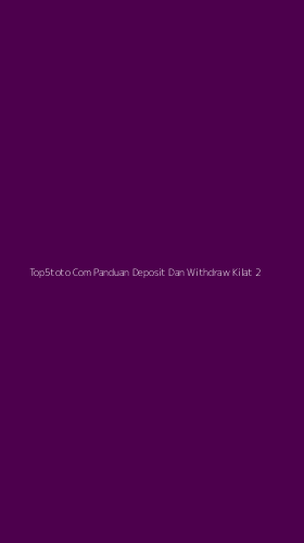 Tampilan Antarmuka Aplikasi Top5toto Com Panduan Deposit Dan Withdraw Kilat - 2