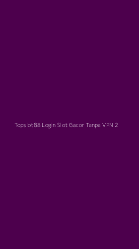 Tampilan Antarmuka Aplikasi Topslot88 Login Slot Gacor Tanpa Vpn - 2