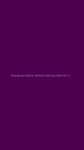 Tampilan Antarmuka Aplikasi Torajatoto Daftar Aplikasi Editing Video Pro - 2