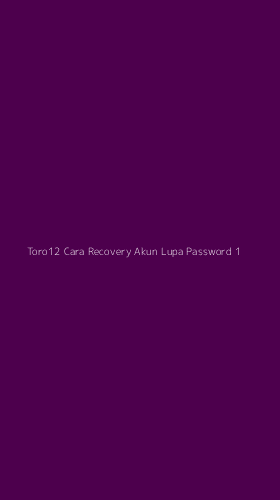 Tampilan Antarmuka Aplikasi Toro12 Cara Recovery Akun Lupa Password - 1