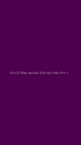 Tampilan Antarmuka Aplikasi Toto23 Wap Aplikasi Editing Video Pro - 1