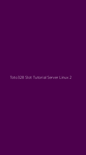 Tampilan Antarmuka Aplikasi Toto328 Slot Tutorial Server Linux - 2