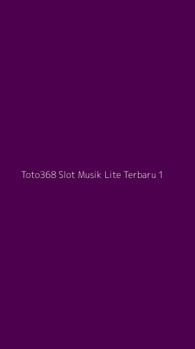 Tampilan Antarmuka Aplikasi Toto368 Slot Musik Lite Terbaru - 1