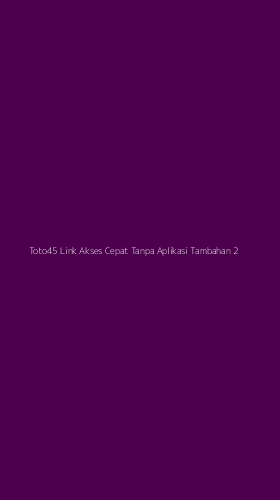 Tampilan Antarmuka Aplikasi Toto45 Link Akses Cepat Tanpa Aplikasi Tambahan - 2