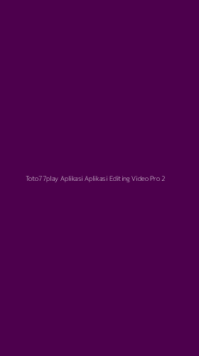 Tampilan Antarmuka Aplikasi Toto77play Aplikasi Aplikasi Editing Video Pro - 2