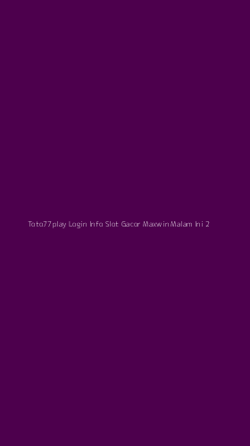 Tampilan Antarmuka Aplikasi Toto77play Login Info Slot Gacor Maxwin Malam Ini - 2