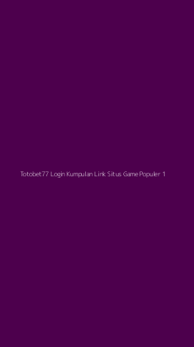 Tampilan Antarmuka Aplikasi Totobet77 Login Kumpulan Link Situs Game Populer - 1